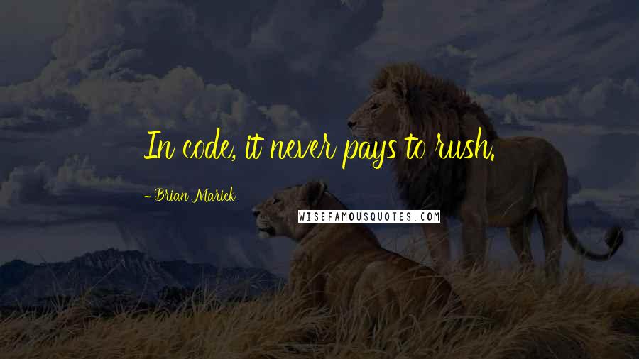 Brian Marick Quotes: In code, it never pays to rush.