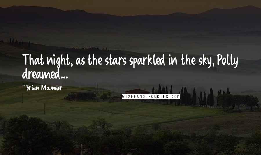 Brian Maunder Quotes: That night, as the stars sparkled in the sky, Polly dreamed...