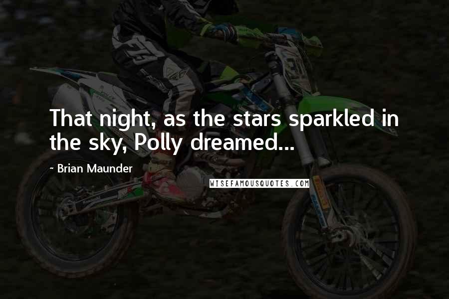 Brian Maunder Quotes: That night, as the stars sparkled in the sky, Polly dreamed...