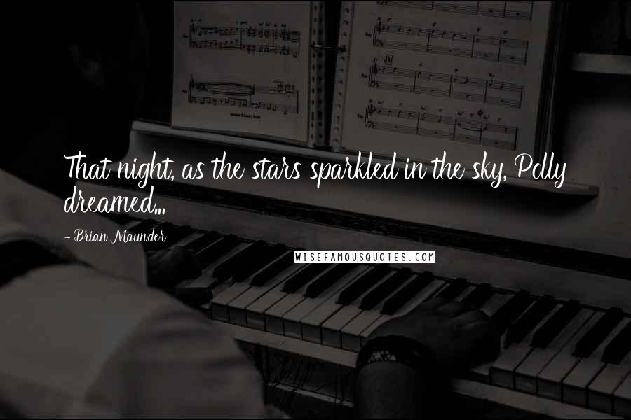 Brian Maunder Quotes: That night, as the stars sparkled in the sky, Polly dreamed...