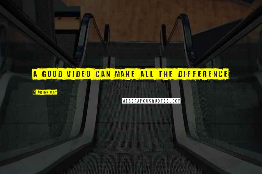 Brian May Quotes: A good video can make all the difference