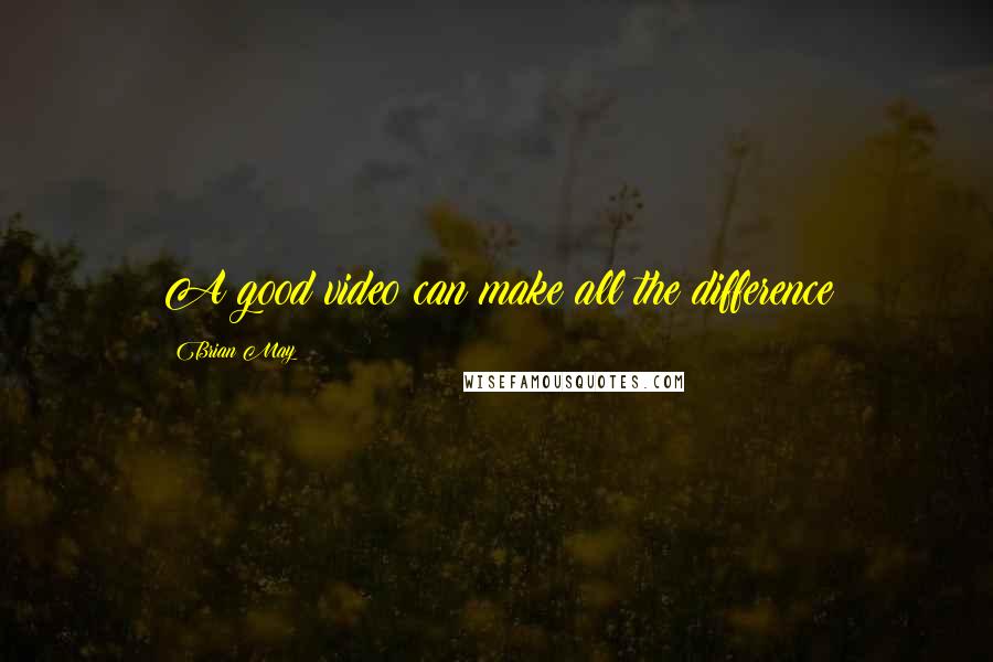 Brian May Quotes: A good video can make all the difference