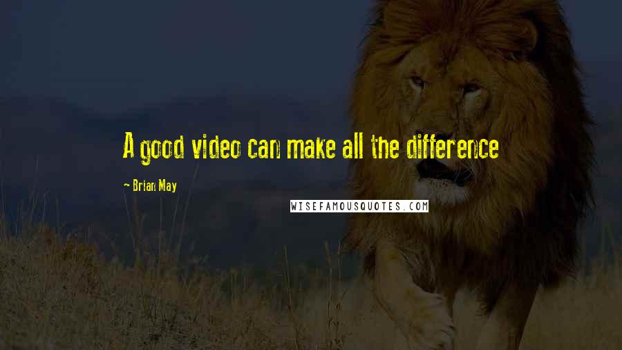 Brian May Quotes: A good video can make all the difference