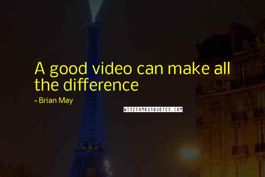 Brian May Quotes: A good video can make all the difference