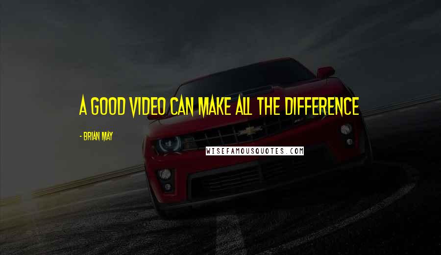 Brian May Quotes: A good video can make all the difference