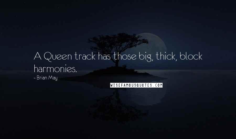 Brian May Quotes: A Queen track has those big, thick, block harmonies.