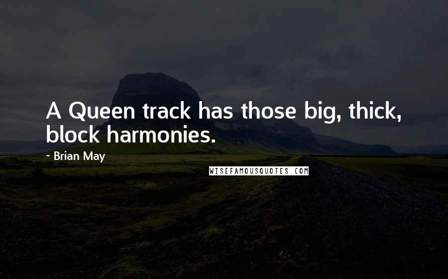 Brian May Quotes: A Queen track has those big, thick, block harmonies.