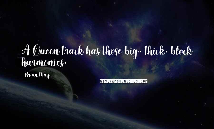 Brian May Quotes: A Queen track has those big, thick, block harmonies.