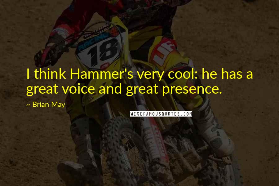 Brian May Quotes: I think Hammer's very cool: he has a great voice and great presence.