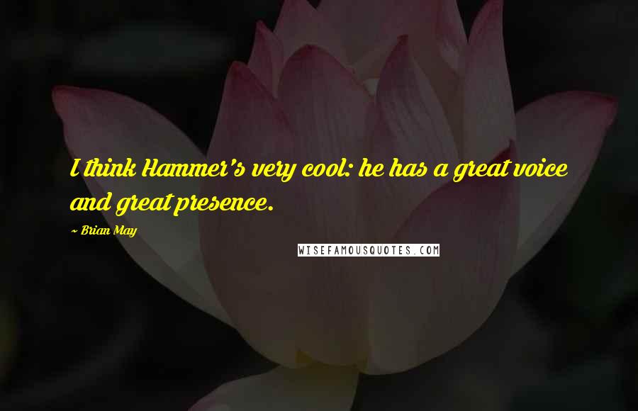 Brian May Quotes: I think Hammer's very cool: he has a great voice and great presence.