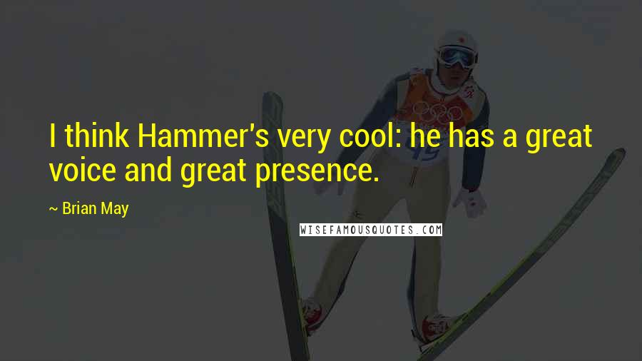 Brian May Quotes: I think Hammer's very cool: he has a great voice and great presence.