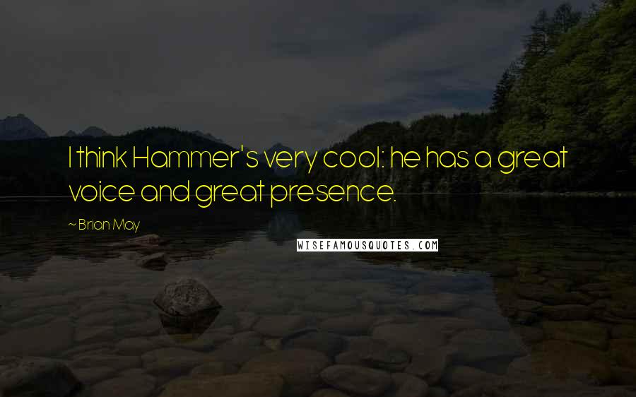 Brian May Quotes: I think Hammer's very cool: he has a great voice and great presence.