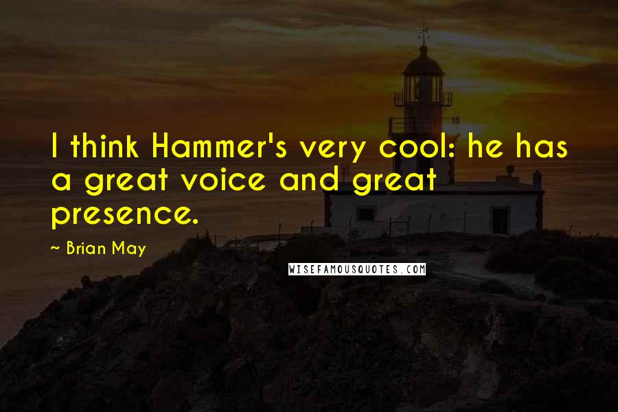 Brian May Quotes: I think Hammer's very cool: he has a great voice and great presence.