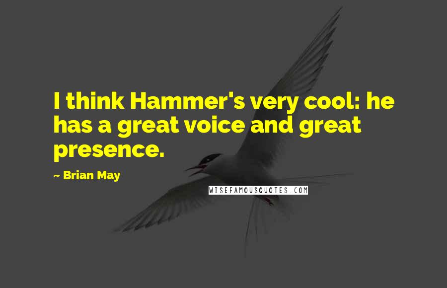 Brian May Quotes: I think Hammer's very cool: he has a great voice and great presence.