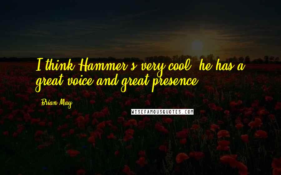 Brian May Quotes: I think Hammer's very cool: he has a great voice and great presence.