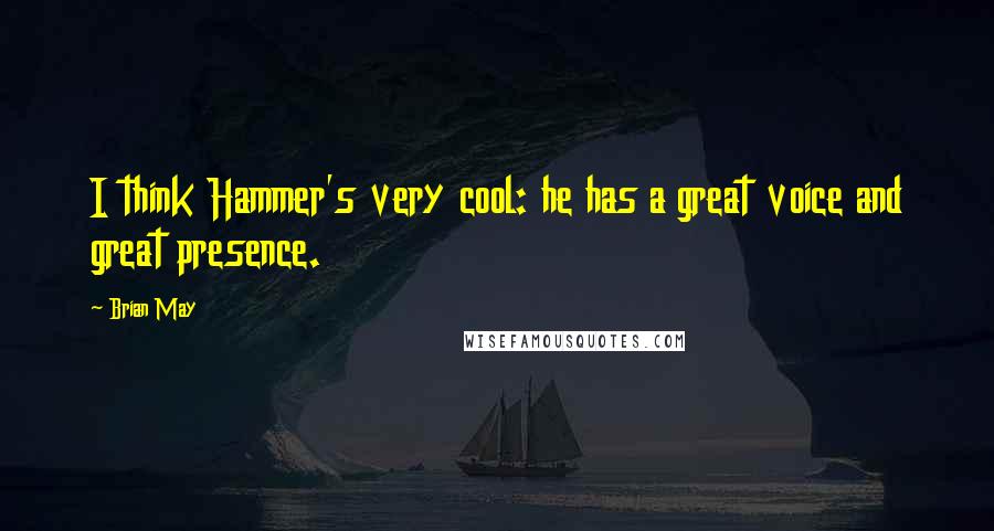 Brian May Quotes: I think Hammer's very cool: he has a great voice and great presence.