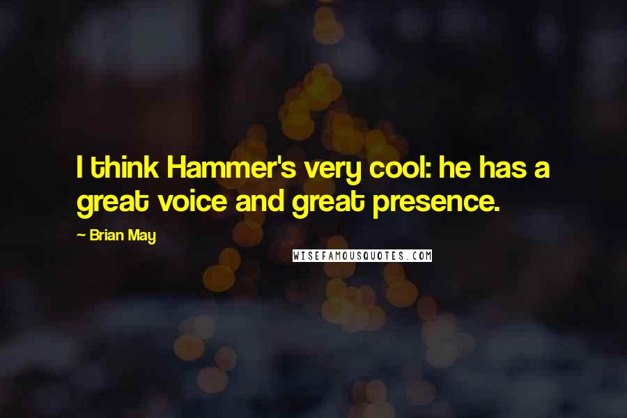 Brian May Quotes: I think Hammer's very cool: he has a great voice and great presence.