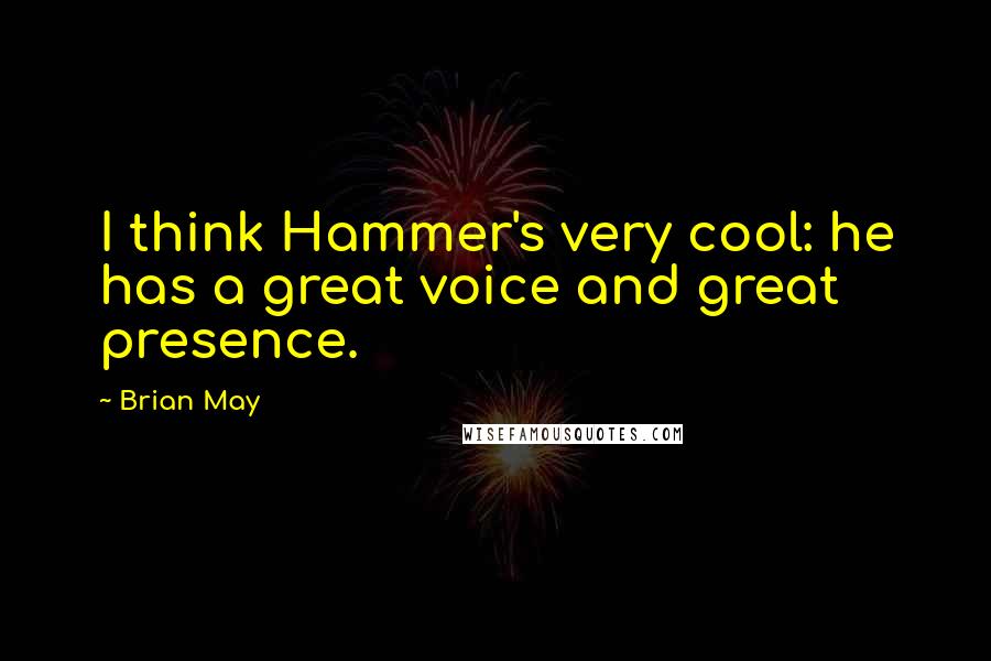 Brian May Quotes: I think Hammer's very cool: he has a great voice and great presence.