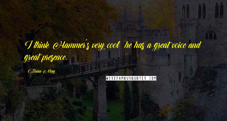 Brian May Quotes: I think Hammer's very cool: he has a great voice and great presence.