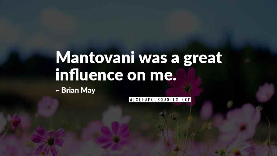 Brian May Quotes: Mantovani was a great influence on me.