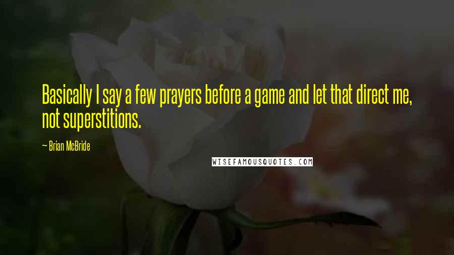 Brian McBride Quotes: Basically I say a few prayers before a game and let that direct me, not superstitions.