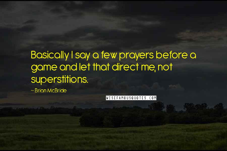 Brian McBride Quotes: Basically I say a few prayers before a game and let that direct me, not superstitions.