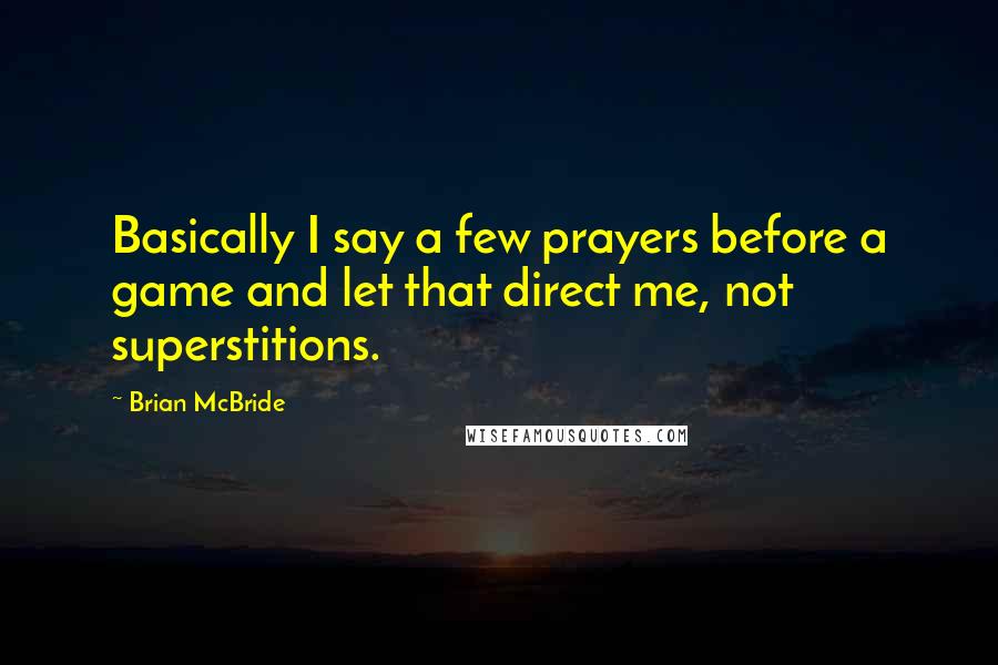 Brian McBride Quotes: Basically I say a few prayers before a game and let that direct me, not superstitions.