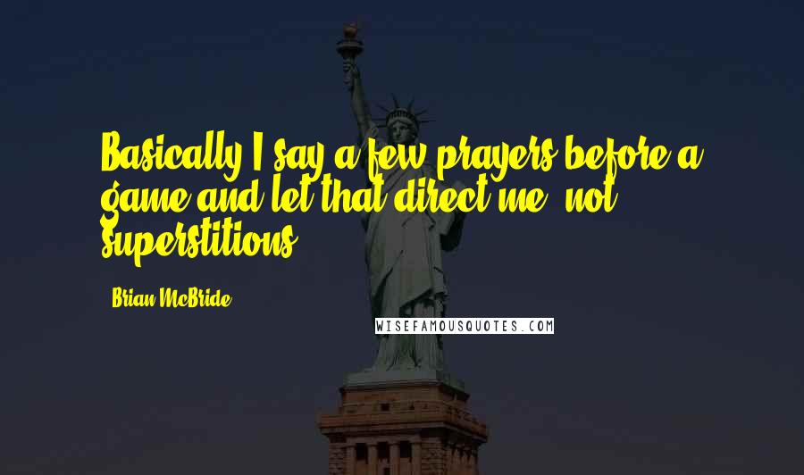 Brian McBride Quotes: Basically I say a few prayers before a game and let that direct me, not superstitions.