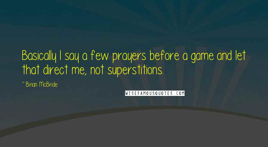 Brian McBride Quotes: Basically I say a few prayers before a game and let that direct me, not superstitions.