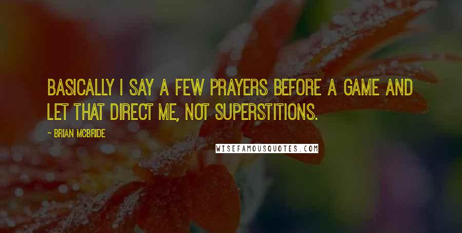 Brian McBride Quotes: Basically I say a few prayers before a game and let that direct me, not superstitions.