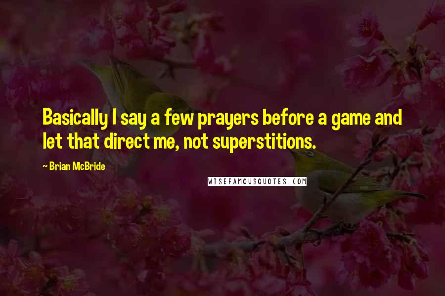 Brian McBride Quotes: Basically I say a few prayers before a game and let that direct me, not superstitions.