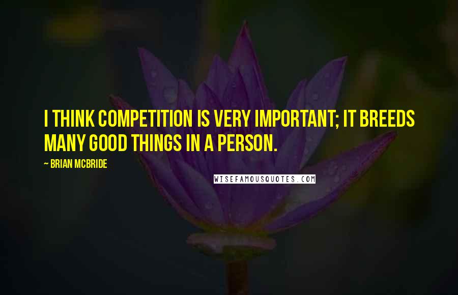 Brian McBride Quotes: I think competition is very important; it breeds many good things in a person.