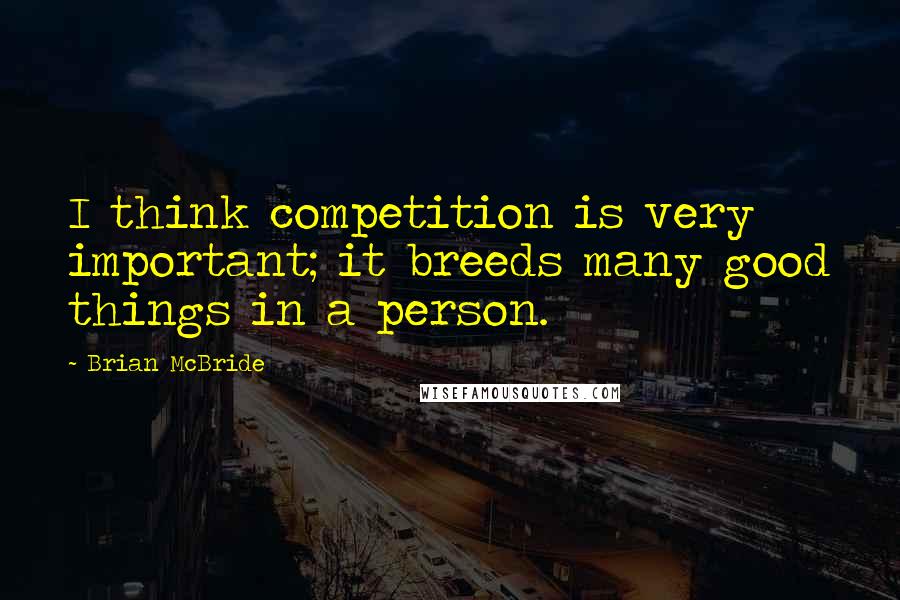 Brian McBride Quotes: I think competition is very important; it breeds many good things in a person.