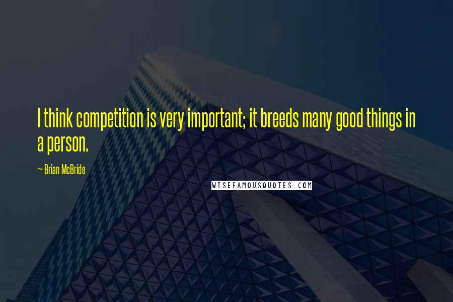 Brian McBride Quotes: I think competition is very important; it breeds many good things in a person.