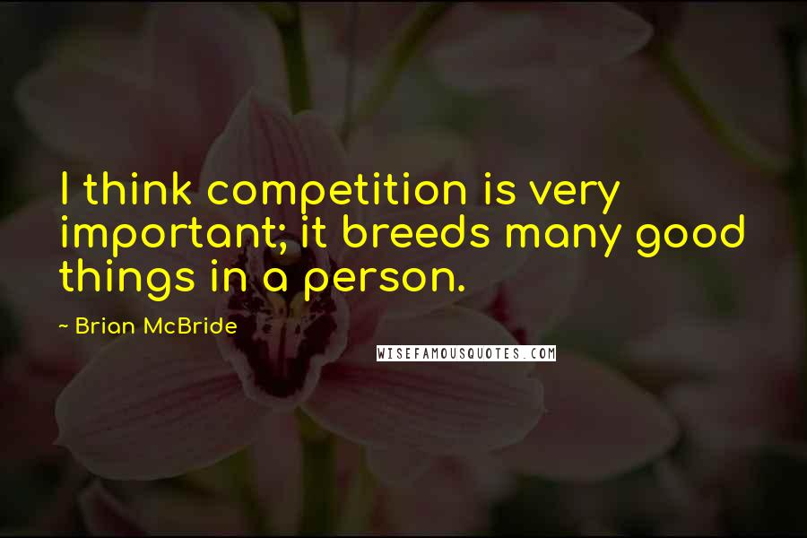 Brian McBride Quotes: I think competition is very important; it breeds many good things in a person.