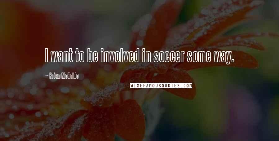 Brian McBride Quotes: I want to be involved in soccer some way.