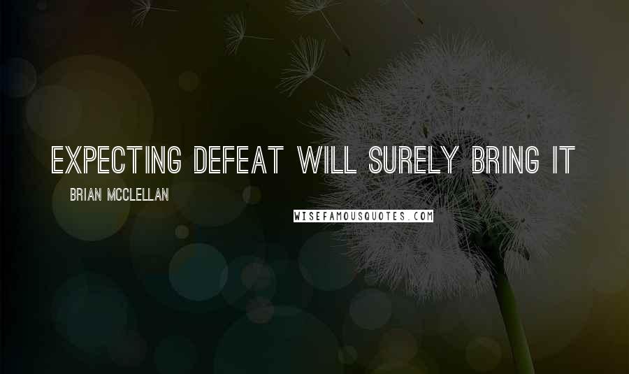 Brian McClellan Quotes: Expecting defeat will surely bring it