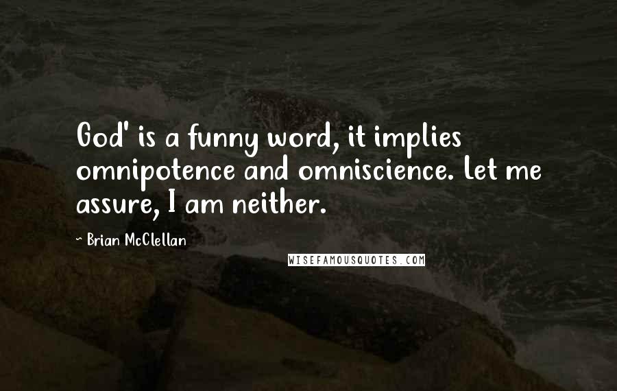 Brian McClellan Quotes: God' is a funny word, it implies omnipotence and omniscience. Let me assure, I am neither.