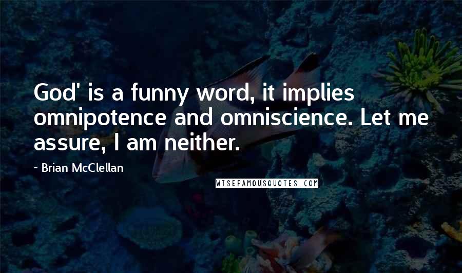 Brian McClellan Quotes: God' is a funny word, it implies omnipotence and omniscience. Let me assure, I am neither.