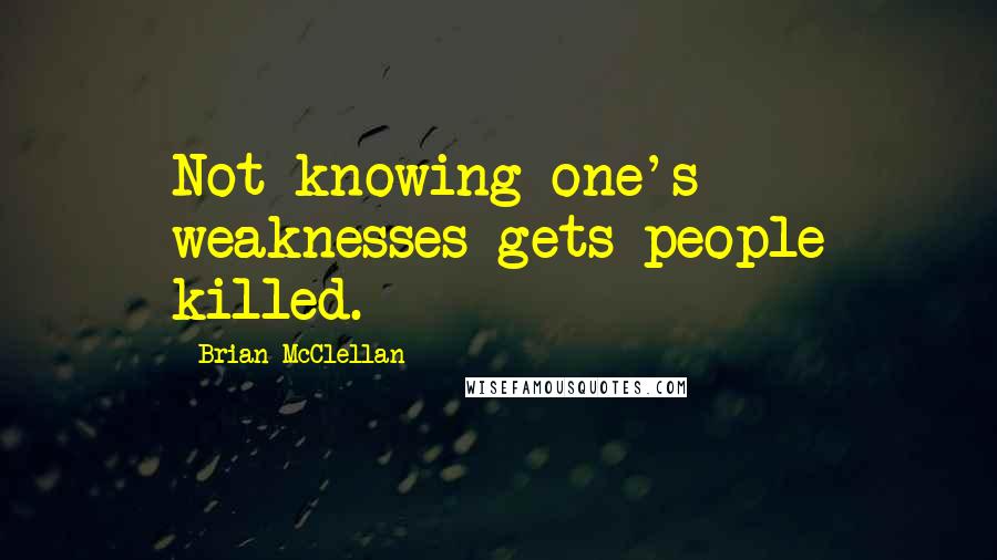 Brian McClellan Quotes: Not knowing one's weaknesses gets people killed.