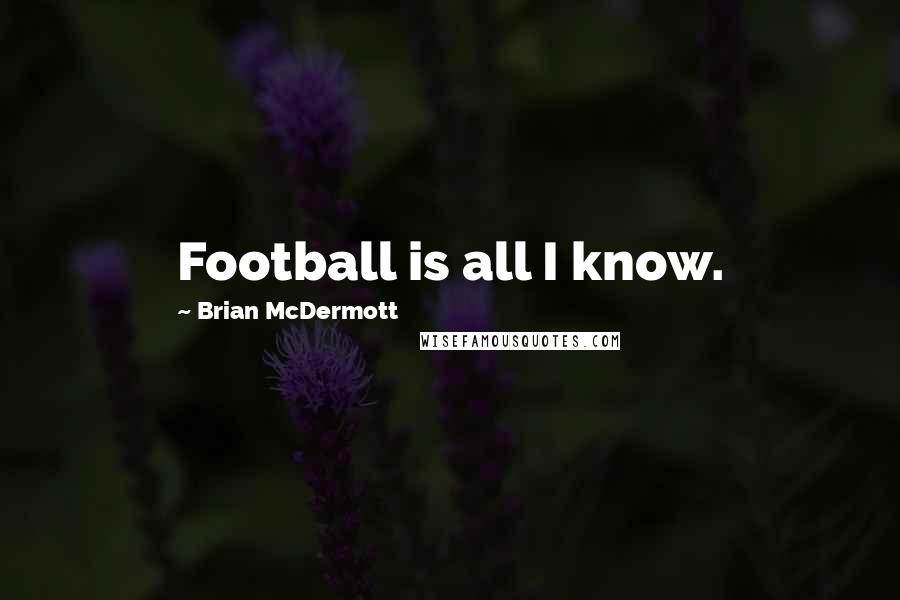 Brian McDermott Quotes: Football is all I know.