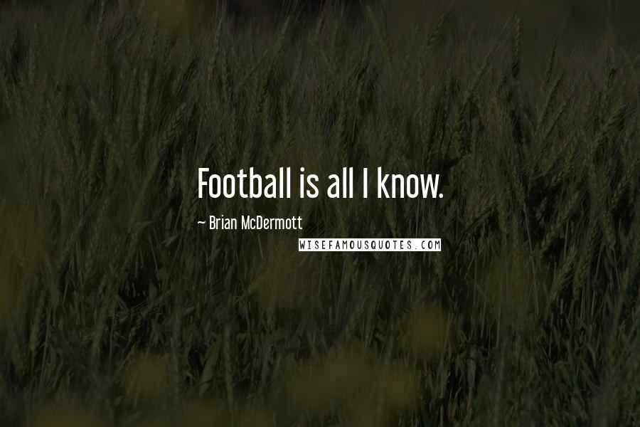 Brian McDermott Quotes: Football is all I know.
