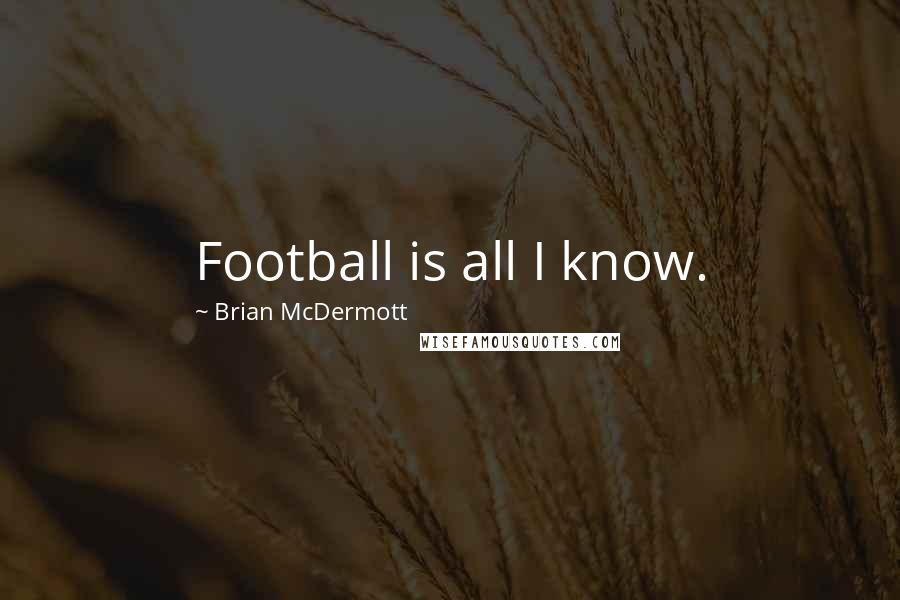 Brian McDermott Quotes: Football is all I know.
