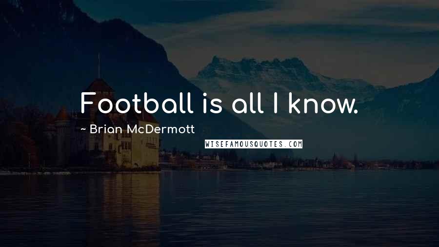 Brian McDermott Quotes: Football is all I know.