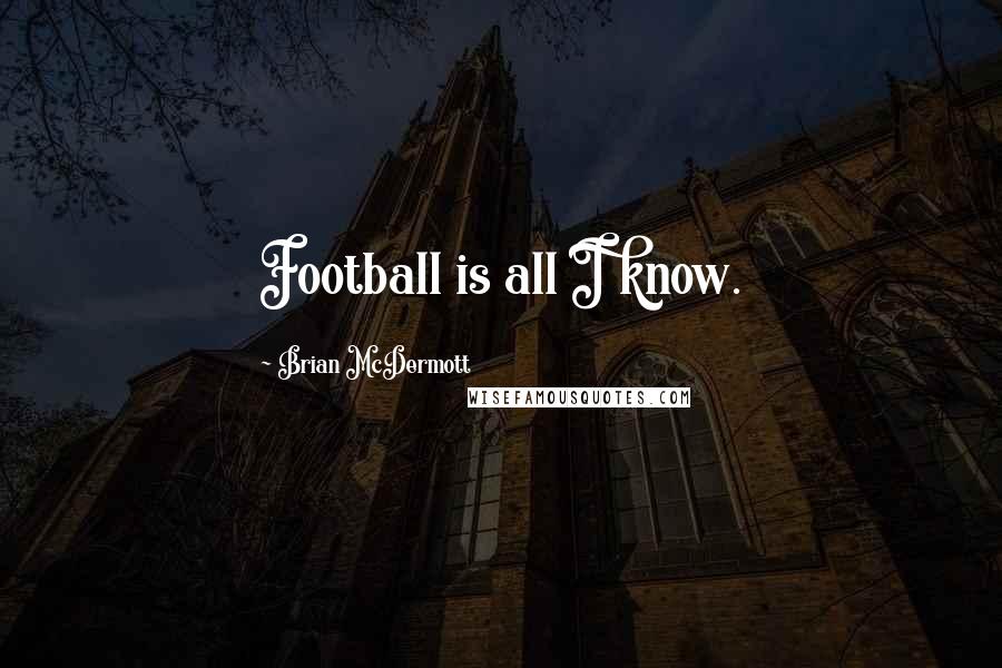 Brian McDermott Quotes: Football is all I know.