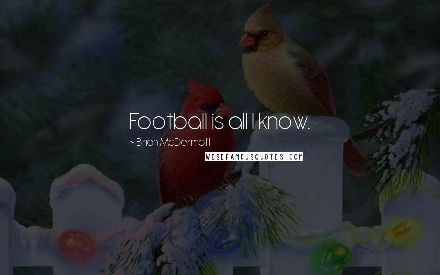 Brian McDermott Quotes: Football is all I know.