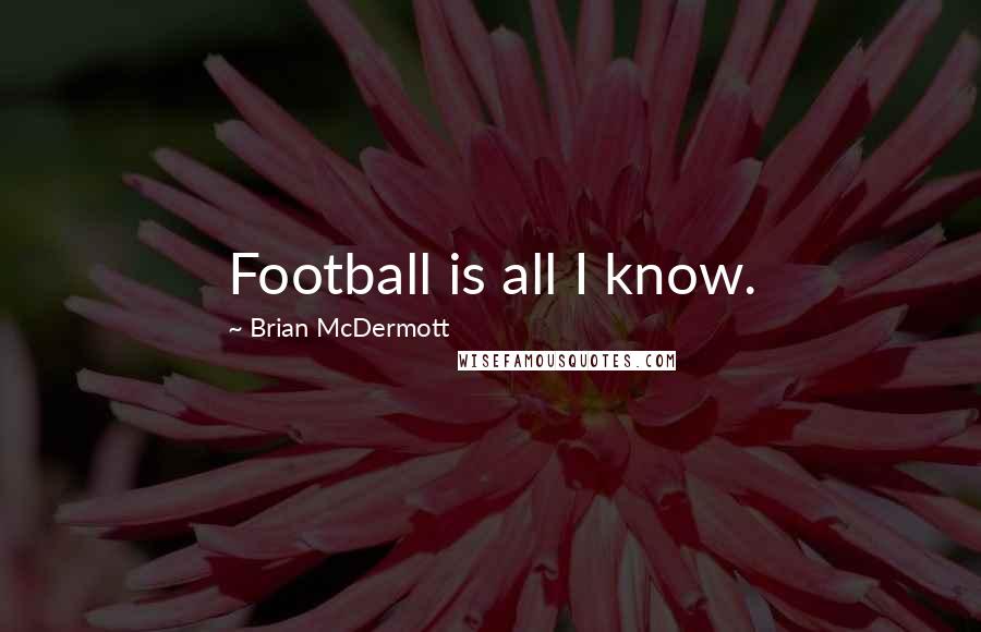 Brian McDermott Quotes: Football is all I know.