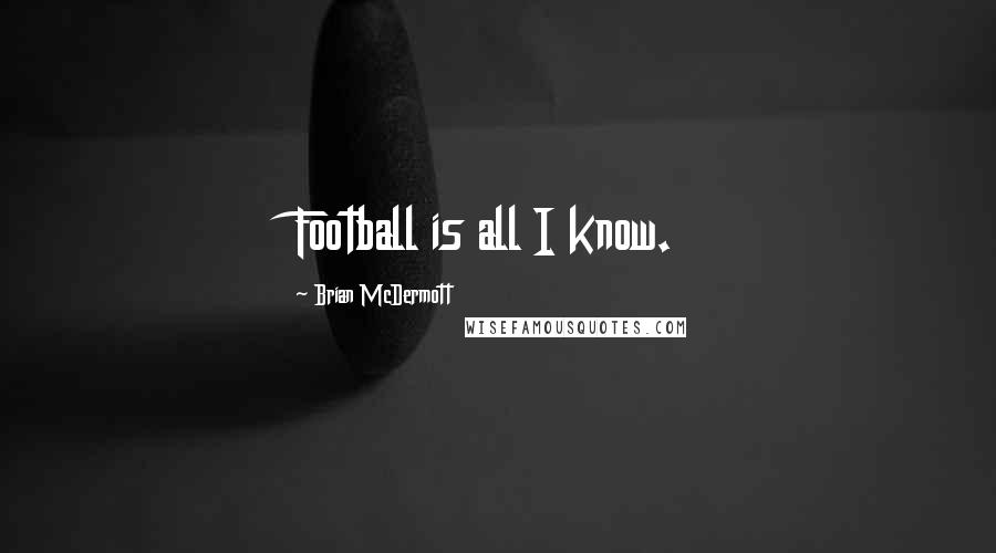 Brian McDermott Quotes: Football is all I know.