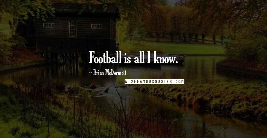 Brian McDermott Quotes: Football is all I know.