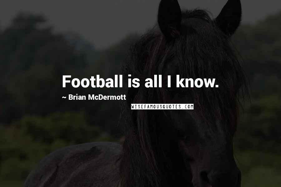 Brian McDermott Quotes: Football is all I know.
